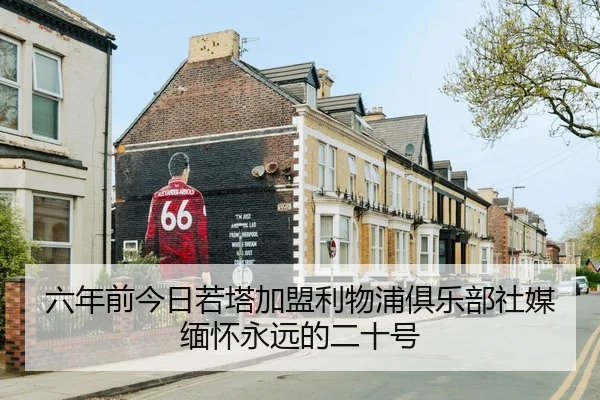 六年前今日若塔加盟利物浦俱乐部社媒缅怀永远的二十号